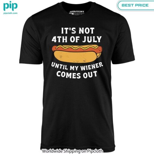 its not 4th of july until my wiener comes out shirt 2