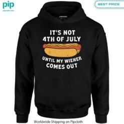 It's Not 4th of July Until My Wiener Comes Out Shirt Good click