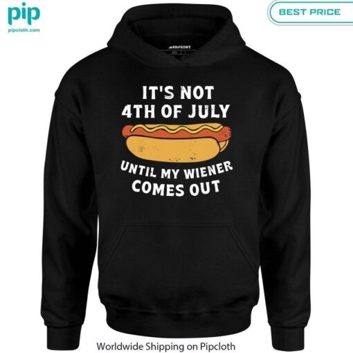 It's Not 4th of July Until My Wiener Comes Out Shirt Good click