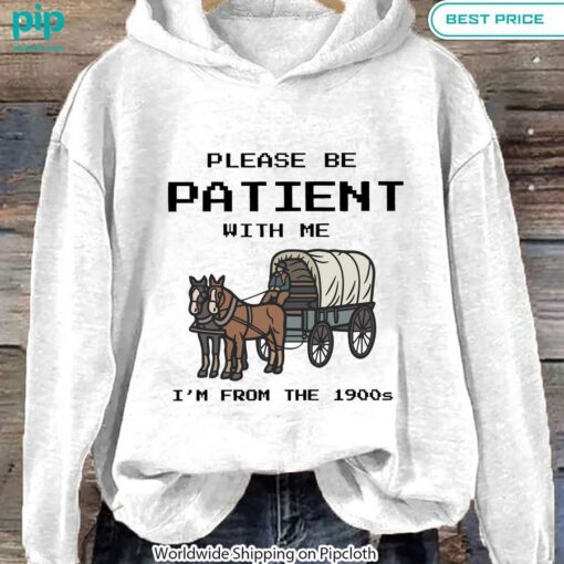 Please Be Patient With Me I'm From The 1900s Hoodie It is more than cute