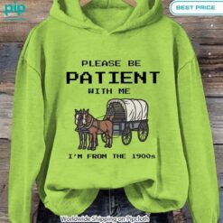 please be patient with me im from the 1900s hoodie 6