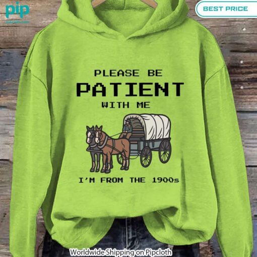 please be patient with me im from the 1900s hoodie 6