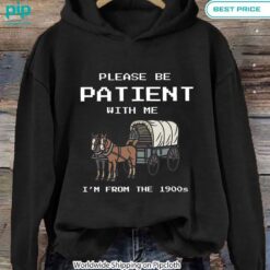 Please Be Patient With Me I'm From The 1900s Hoodie You look handsome bro