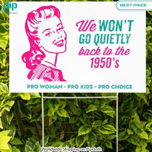 we wont go quietly back to the 1950s pro woman pro kids pro choice yard signs 1