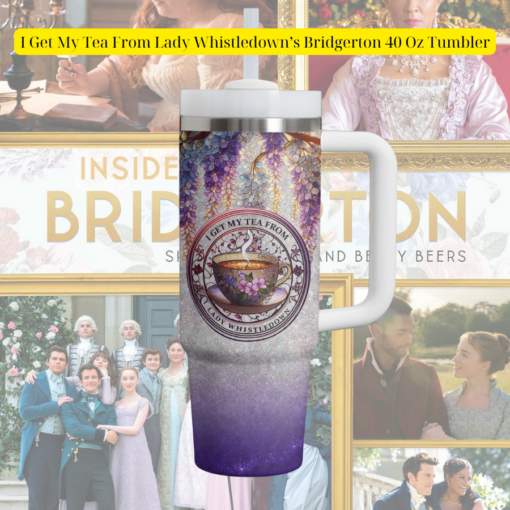 I Get My Tea From Lady Whistledown's Bridgerton 40 Oz Tumbler (2)