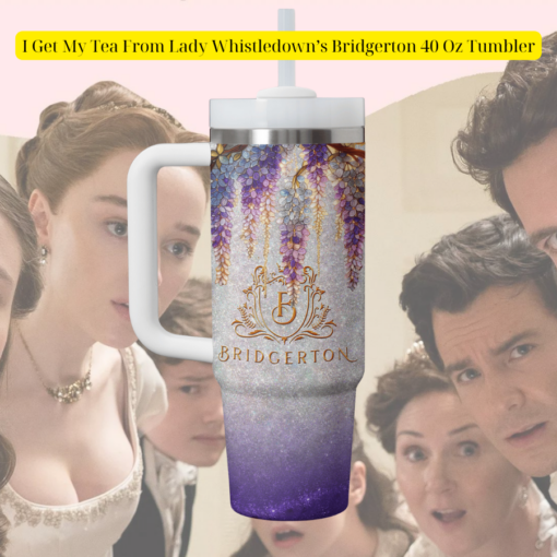 I Get My Tea From Lady Whistledown's Bridgerton 40 Oz Tumbler (3)