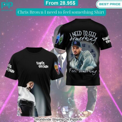 Chris Brown I need to feel something Shirt You look lazy