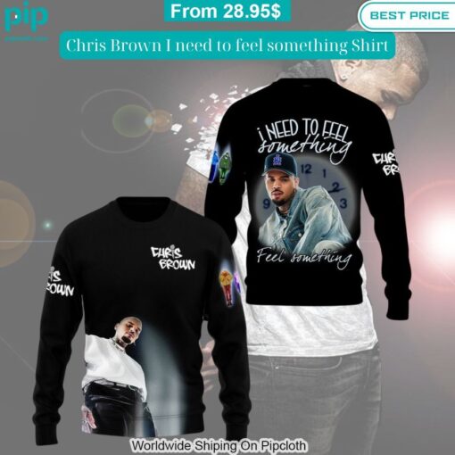 Chris Brown I need to feel something Shirt Unique and sober