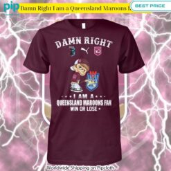 Damn Right I am a Queensland Maroons fan Shirt Nice elegant click