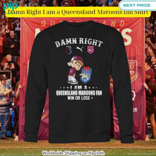 Damn Right I am a Queensland Maroons fan Shirt You tried editing this time?