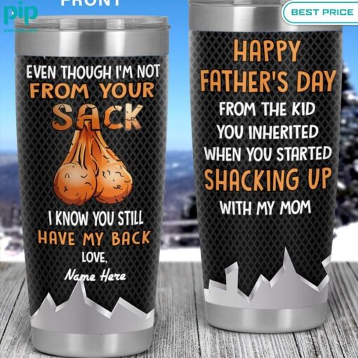 even though i am not from your sack i know you still my back fathers day tumbler 3