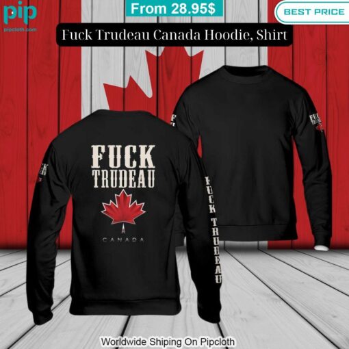 Fuck Trudeau Canada Hoodie, Shirt You look beautiful forever