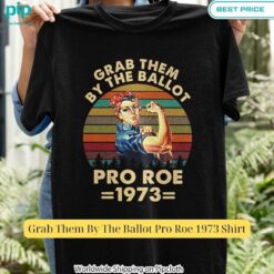 Grab Them By The Ballot Pro Roe 1973 Shirt You look so healthy and fit