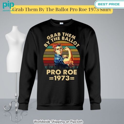 Grab Them By The Ballot Pro Roe 1973 Shirt Nice shot bro