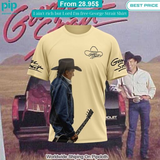 I ain't rich but Lord I'm free George Strait Shirt Wow! This is gracious