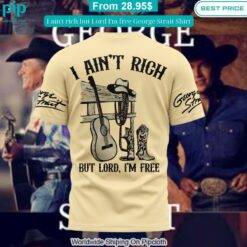 I ain't rich but Lord I'm free George Strait Shirt Stand easy bro