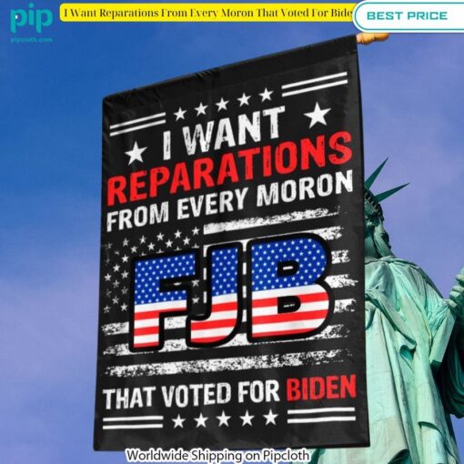 i want reparations from every moron that voted for biden flag 1