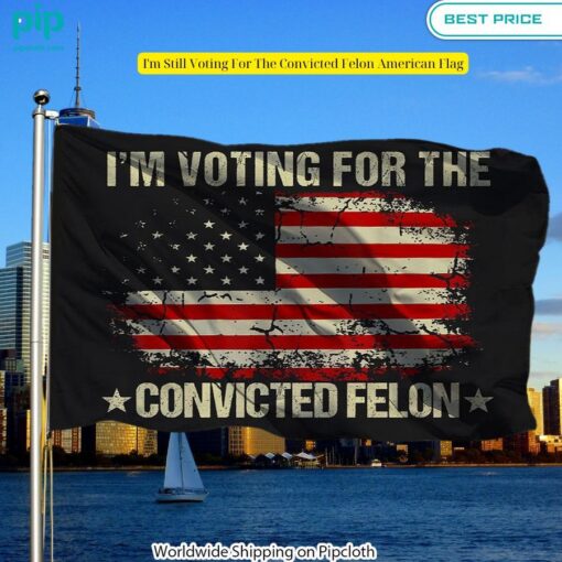 I'm Still Voting For The Convicted Felon American Flag Trending picture dear