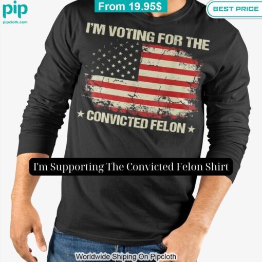 im supporting the convicted felon shirt 3