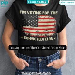 I'm Supporting The Convicted Felon Shirt You are always amazing