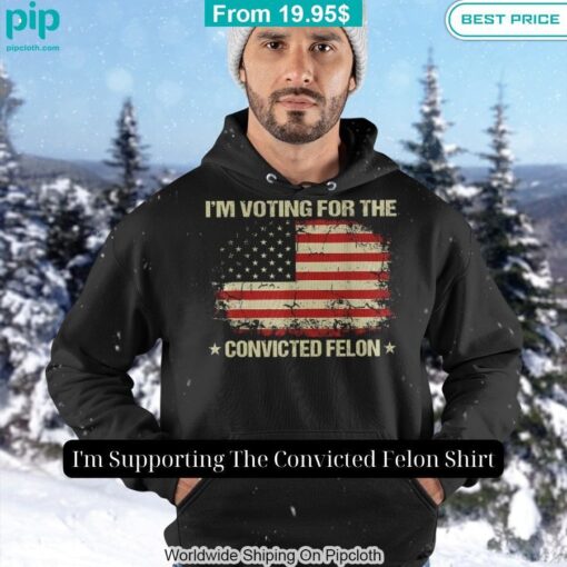 I'm Supporting The Convicted Felon Shirt Loving, dare I say?