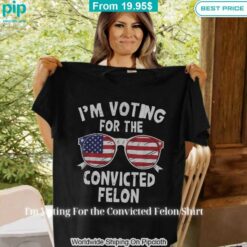 im voting for the convicted felon shirt 1