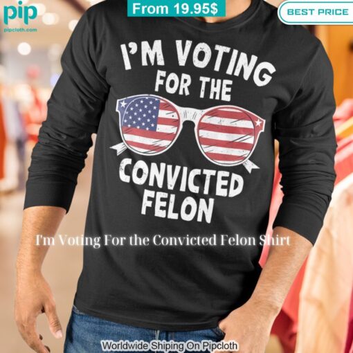 I'm Voting For the Convicted Felon Shirt Cuteness overloaded