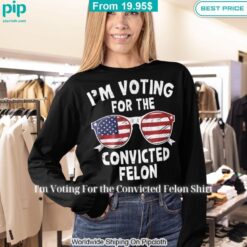 I'm Voting For the Convicted Felon Shirt You look handsome bro