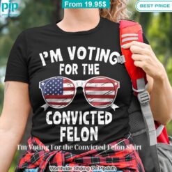 I'm Voting For the Convicted Felon Shirt Best click of yours