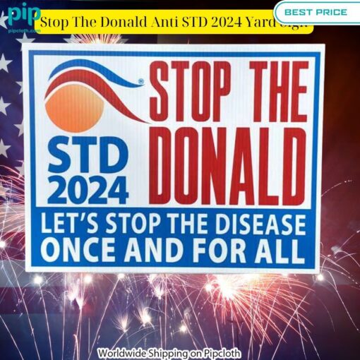 Stop The Donald Anti STD 2024 Yard Sign Oh my God you have put on so much!