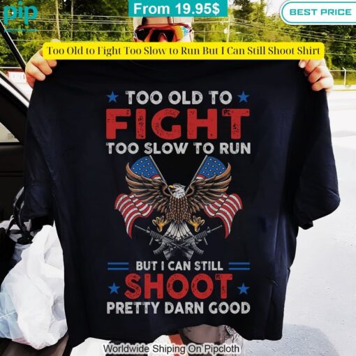 too old to fight too slow to run but i can still shoot shirt 3