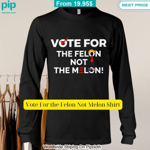 Vote For the Felon Not Melon Shirt Is this your new friend?