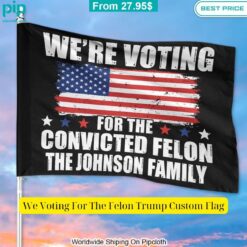 We Voting For The Felon Trump Custom Flag Nice shot bro