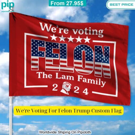 We're Voting For Felon Trump Custom Flag Sizzling