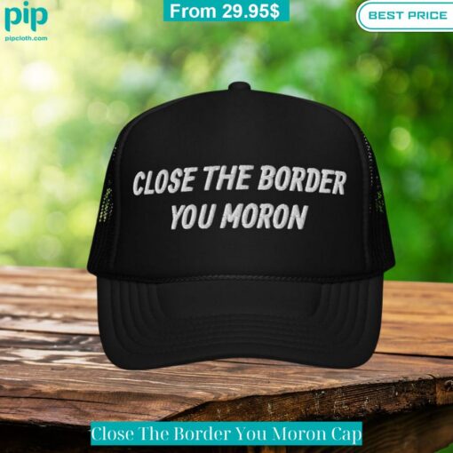 Close The Border You Moron Cap I am in love with your dress