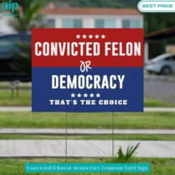 Convicted felon or democracy Feminist Yard Sign Nice Pic