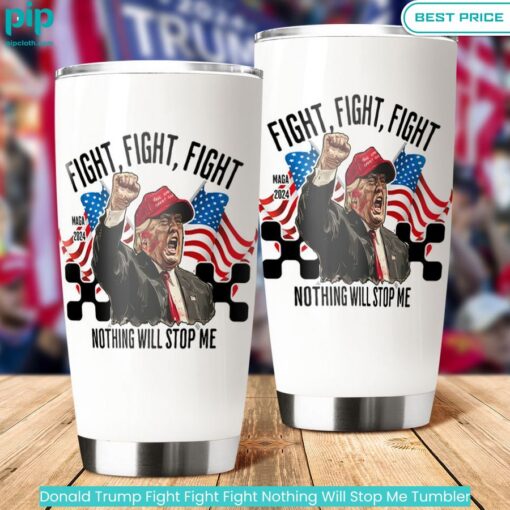 Donald Trump Fight Fight Fight Nothing Will Stop Me Tumbler trendy