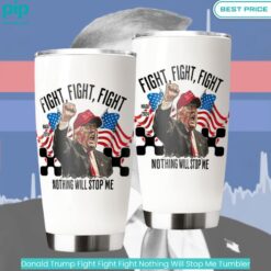 Donald Trump Fight Fight Fight Nothing Will Stop Me Tumbler trendy