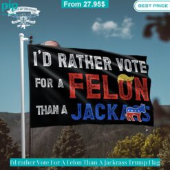 id rather vote for a felon than a jackrass trump flag 3 105.jpg