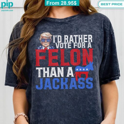 id rather vote for a felon than a jackrass trump shirt 2 229.jpg