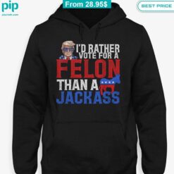 I'd Rather Vote For A Felon Than A Jackrass Trump Shirt Cool look bro