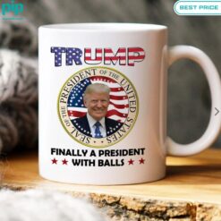 Trump Finally A President With Balls Mug Is this your new friend?