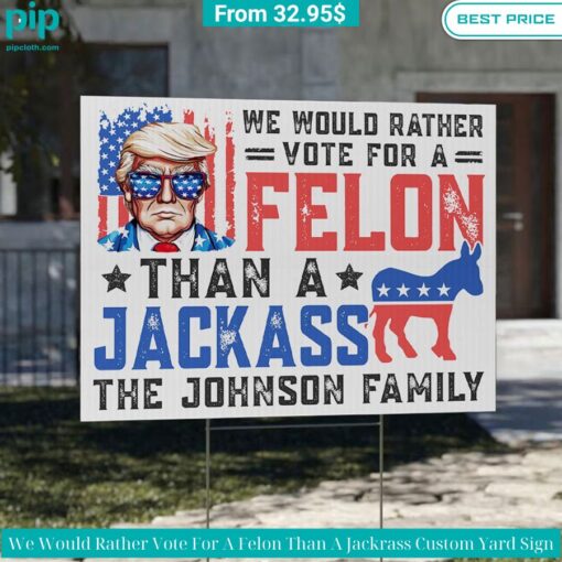 we would rather vote for a felon than a jackrass custom yard sign 2 333.jpg