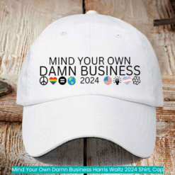 Mind Your Own Damn Business Harris Waltz 2024 Shirt, Cap cool