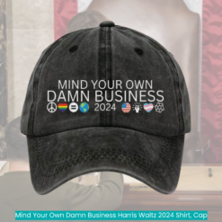 Mind Your Own Damn Business Harris Waltz 2024 Shirt, Cap cool