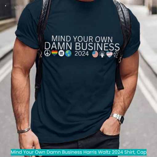 Mind Your Own Damn Business Harris Waltz 2024 Shirt, Cap cool